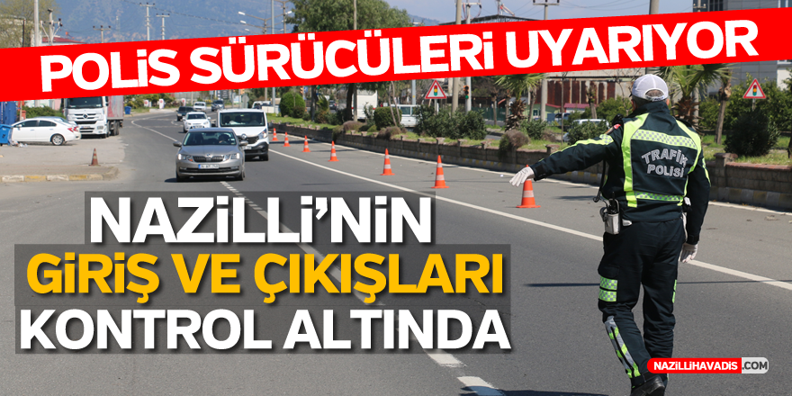 Nazilli'nin giriş ve çıkışları kontrol altında