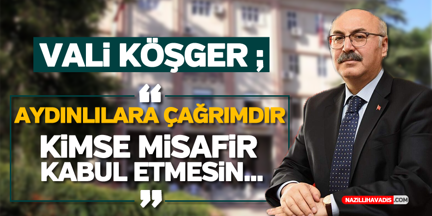 VALİ KÖŞGER: KİMSE MİSAFİR KABUL ETMESİN