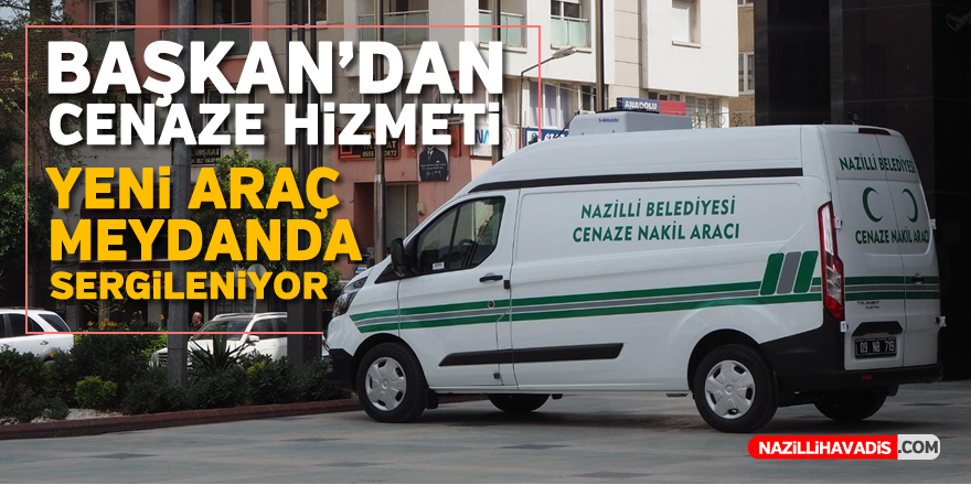 Başkan'dan cenaze hizmeti...Yeni araç meydanda sergileniyor