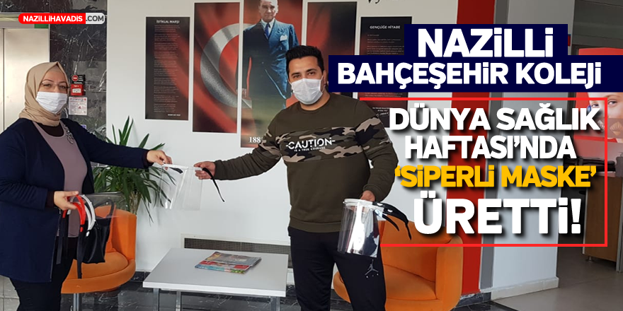 NAZİLLİ BAHÇEŞEHİR KOLEJİ DÜNYA SAĞLIK HAFTASI’NDA SİPERLİ MASKE ÜRETTİ