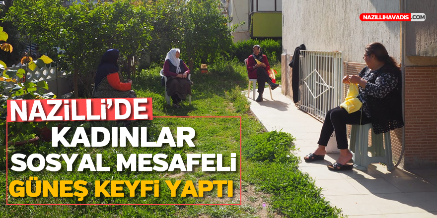 Nazilli'de Kadınlar Sosyal Mesafeli Güneş Keyfi Yaptı