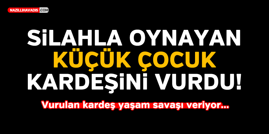 AYDIN'DA SİLAHLA OYNAYAN ÇOCUK KARDEŞİNİ VURDU!