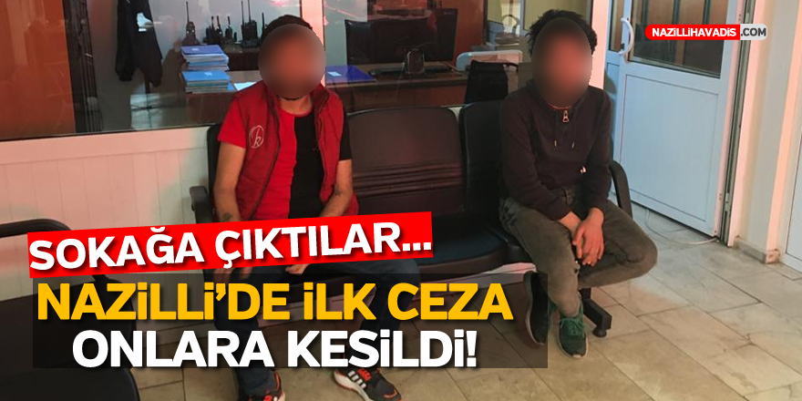 NAZİLLİ'DE İLK CEZA ONLARA KESİLDİ!