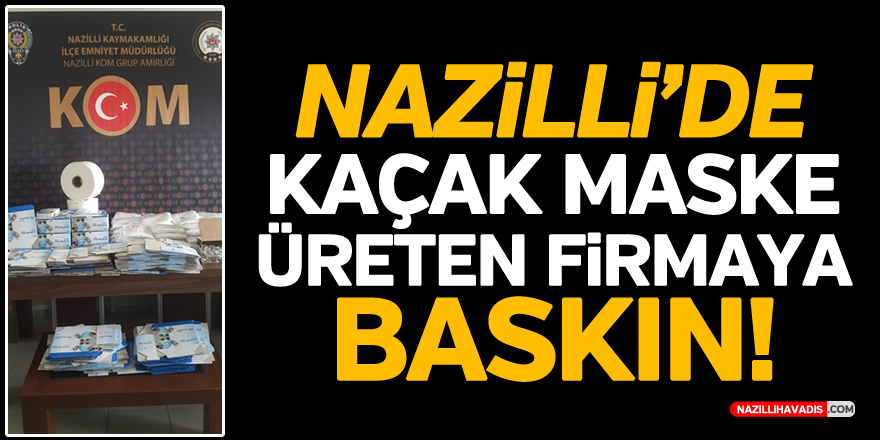 Nazilli'de kaçak maske üreten firmaya baskın!