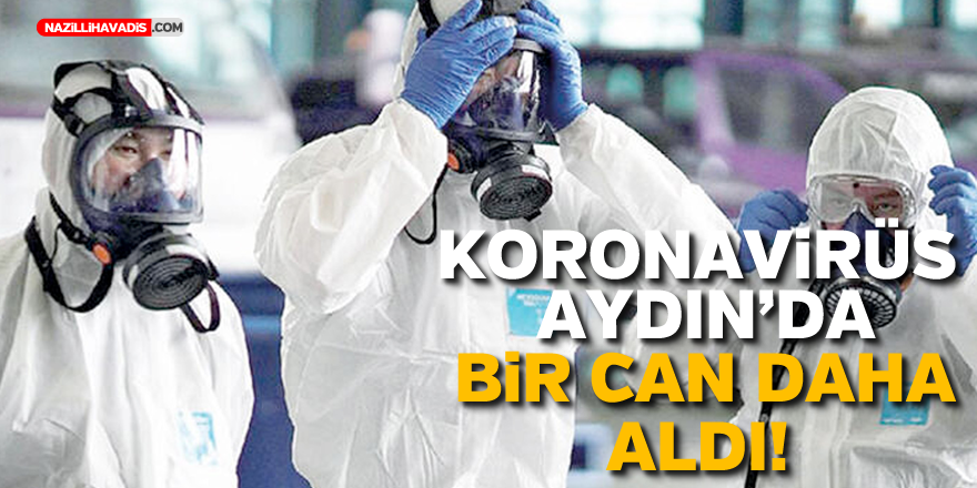 KORONAVİRÜS AYDIN'DA BİR CAN DAHA ALDI!