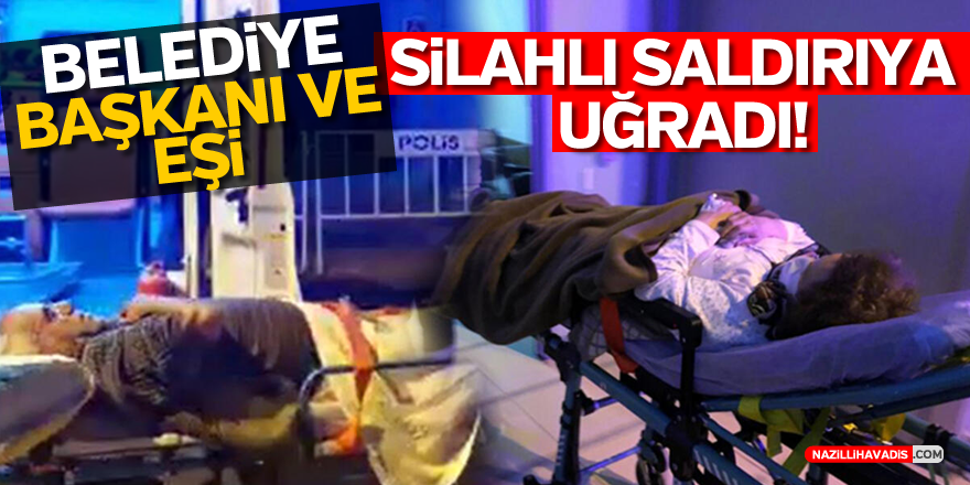 BELEDİYE BAŞKANI VE EŞİ SİLAHLI SALDIRIDA YARALANDI!