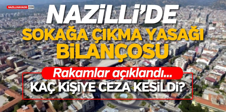 NAZİLLİ'DE İKİ GÜNLÜK SOKAĞA ÇIKMA YASAĞININ BİLANÇOSU AÇIKLANDI