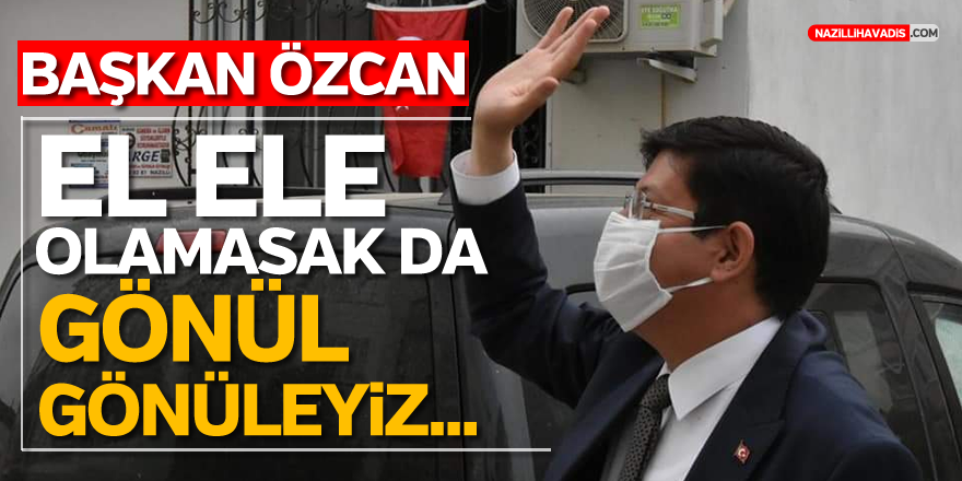 Başkan Özcan; "El ele olamasak da gönül gönüleyiz"