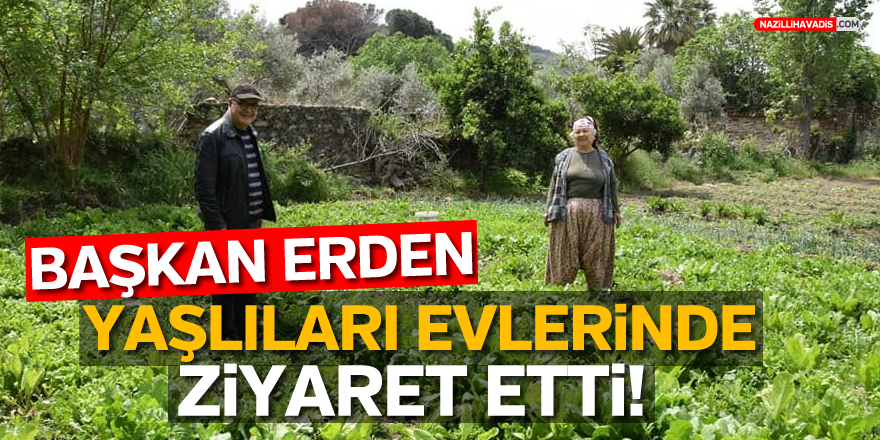 BAŞKAN ERDEN, YAŞLILARI EVLERİNDE ZİYARET ETTİ