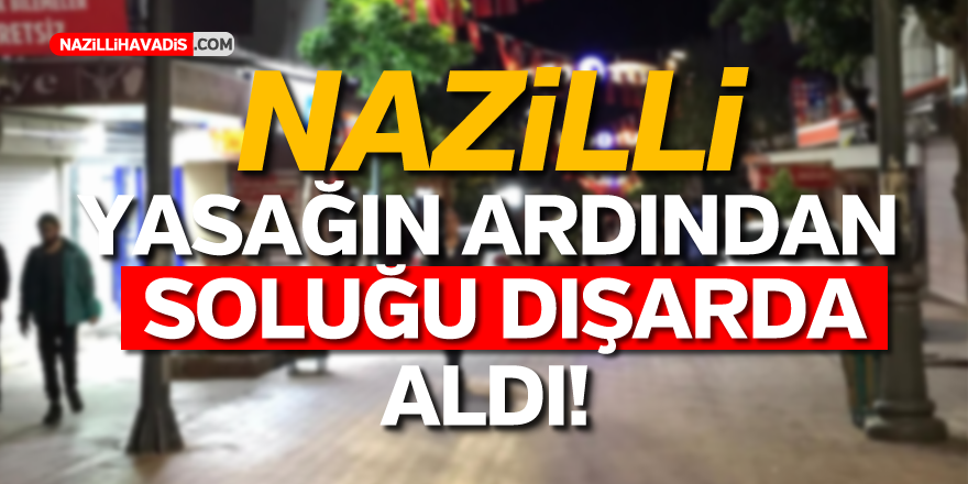 Nazilli Yasağın Ardından Soluğu Dışarıda Aldı