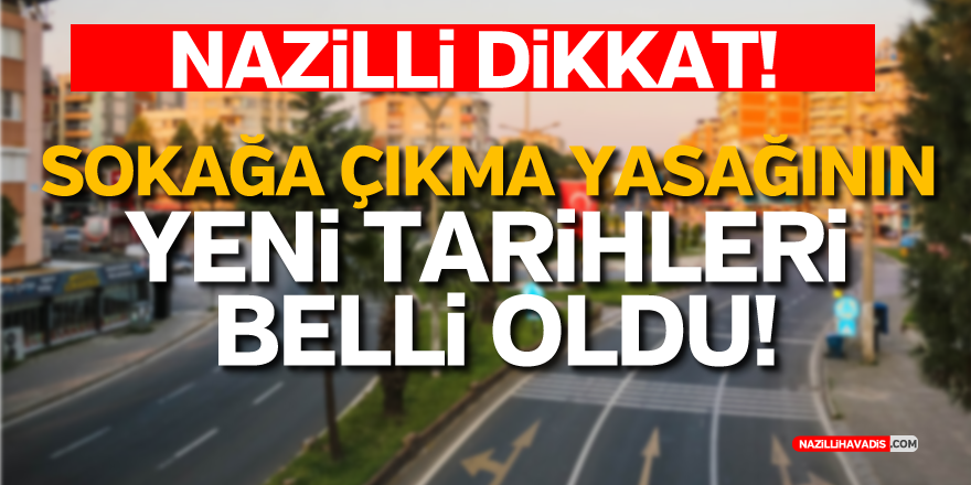 NAZİLLİ DİKKAT! SOKAĞA ÇIKMA YASAĞI İLE İLGİLİ TARİH BELLİ OLDU!