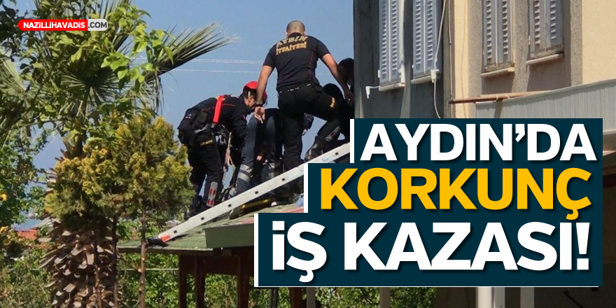 AYDIN'DA KORKUNÇ İŞ KAZASI! 1AĞIR YARALI...