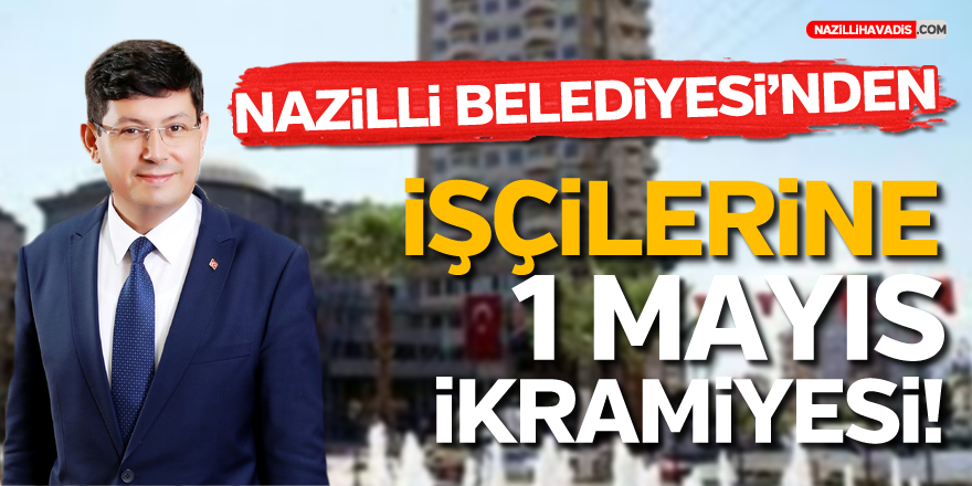 Nazilli Belediyesi’nden işçilere müjde