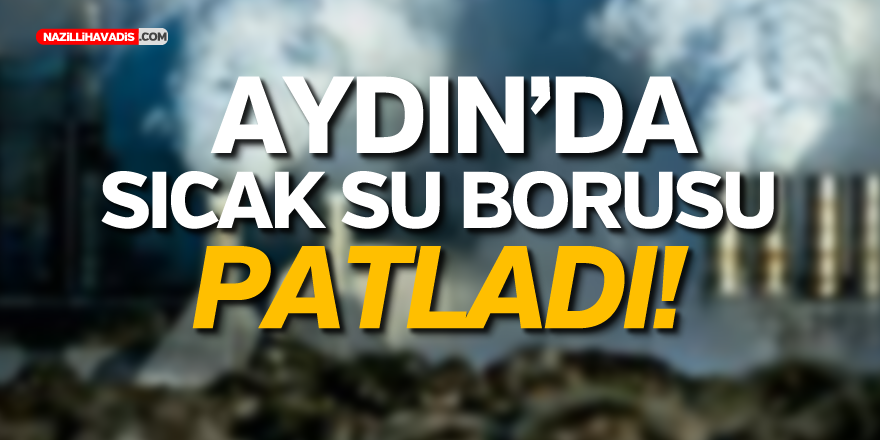 JEOTERMAL TESİSİNDE SICAK SU BORUSU PATLADI!