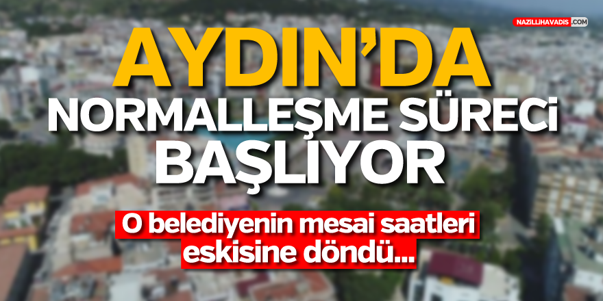 AYDIN'DA NORMALLEŞME SÜRECİ BAŞLIYOR