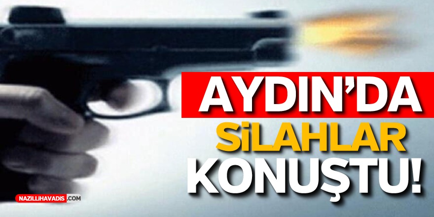 AYDIN’DA SİLAHLI KAVGA:  1 YARALI