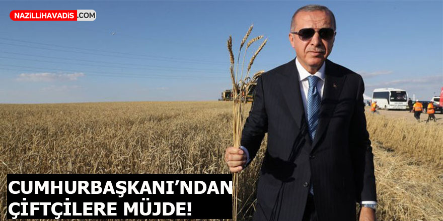 CUMHURBAŞKANI ERDOĞAN'DAN ÇİFTÇİLERE MÜJDE!