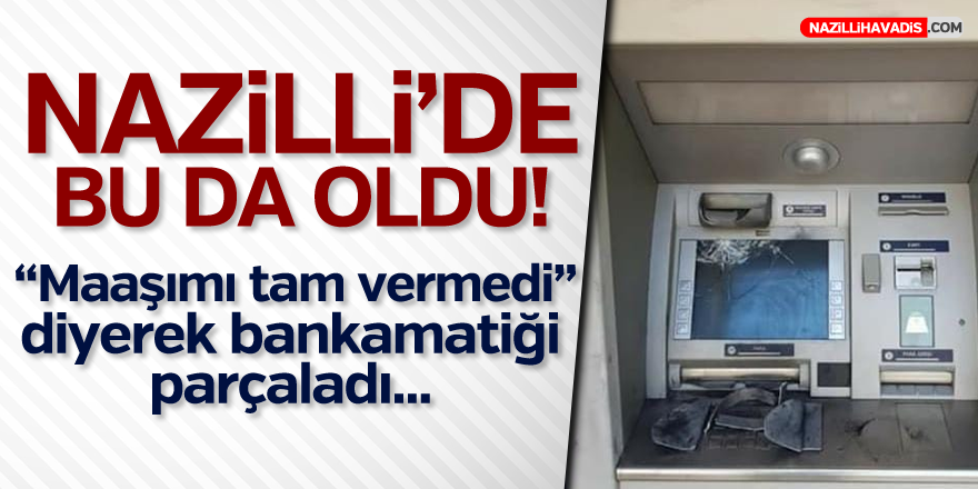 "MAAŞIMI TAM VERMİYOR" DİYEREK ATM PARÇALADI!