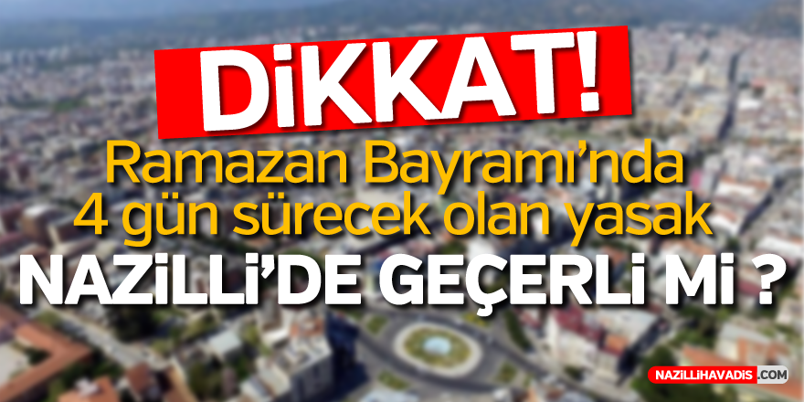 RAMAZAN BAYRAMI'NDA NAZİLLİ'DE SOKAĞA ÇIKMA YASAĞI OLACAK MI?