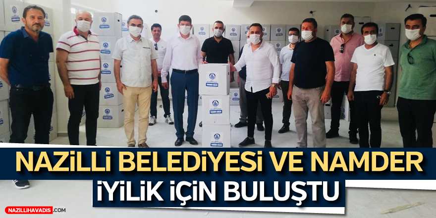 NAMDER VE NAZİLLİ BELEDİYESİ İYİLİK İÇİN BULUŞTU