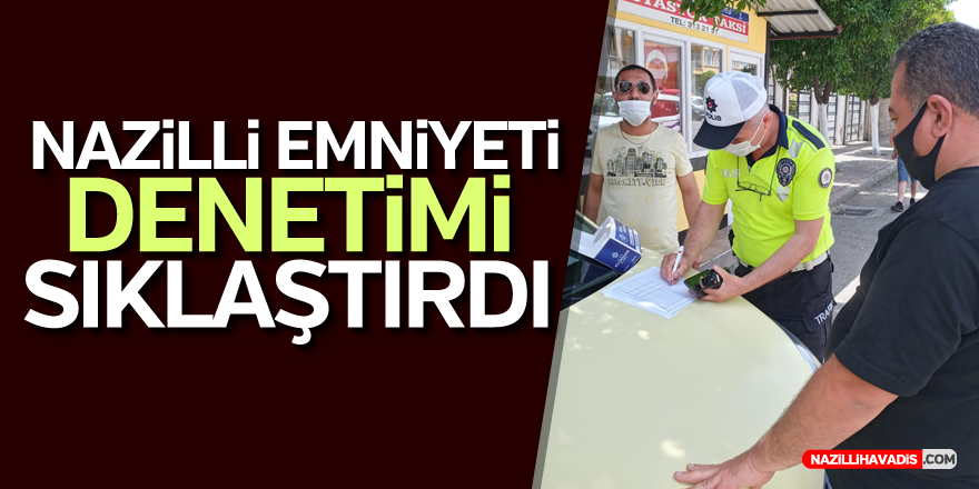 NAZİLLİ EMNİYETİ DENETİMİ SIKLAŞTIRDI