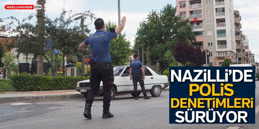 Nazilli’de Polis Denetimleri Devam Ediyor