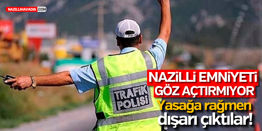 NAZİLLİ EMNİYETİ GÖZ AÇTIRMIYOR