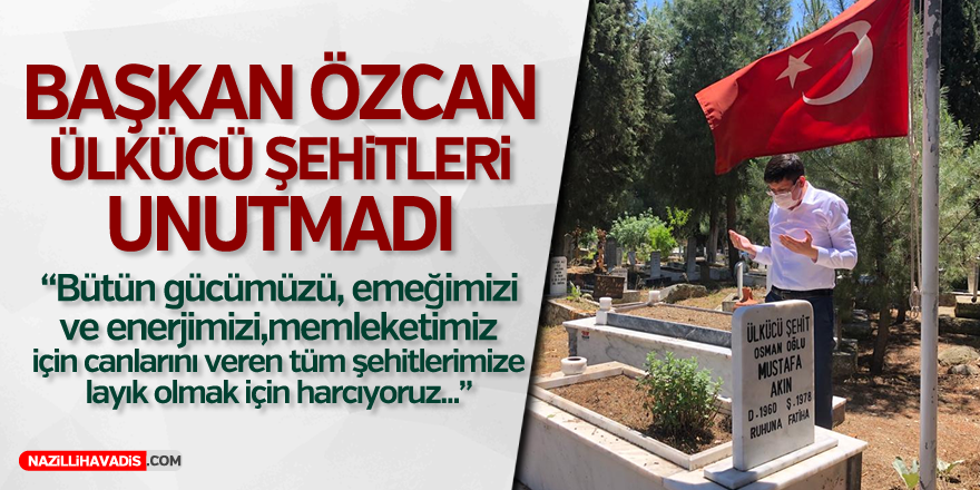 Başkan Özcan ülkücü şehitleri unutmadı