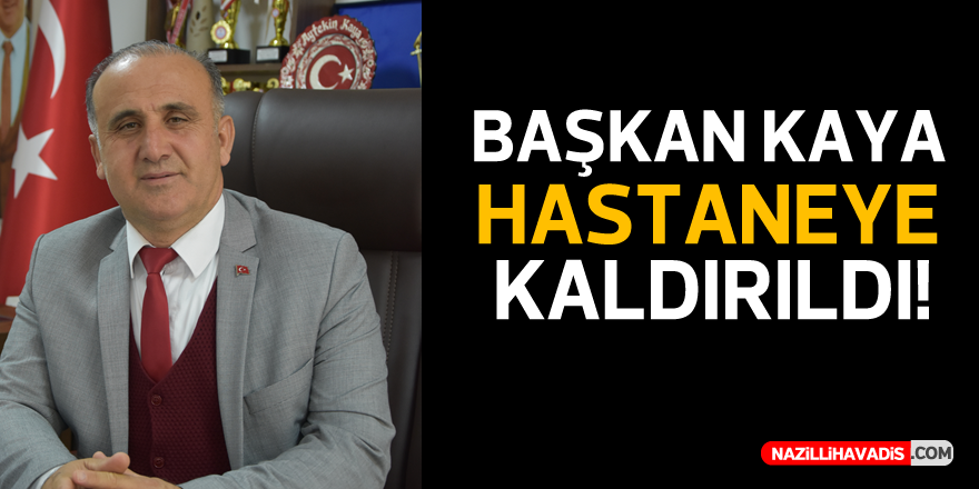 BAŞKAN KAYA HASTANEYE KALDIRILDI!