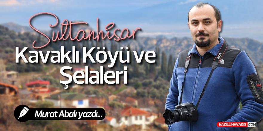 SULTANHİSAR KAVAKLI KÖYÜ VE ŞELALELERİ