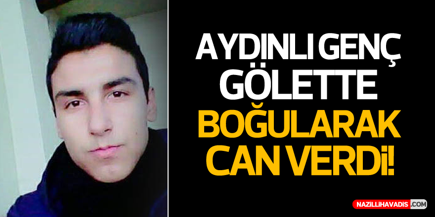 AYDINLI GENÇ GÖLETTE BOĞULDU!