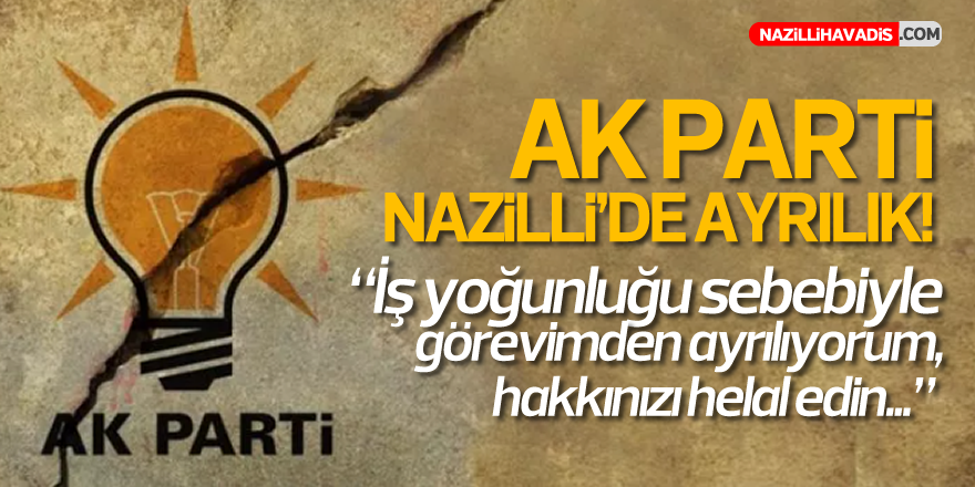 AK Parti Nazilli’de ayrılık