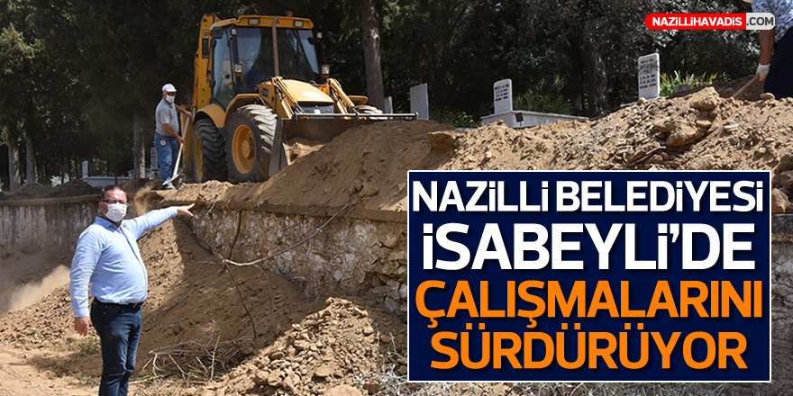 Nazilli Belediyesi İsabeyli’de çalışmalarını sürdürüyor