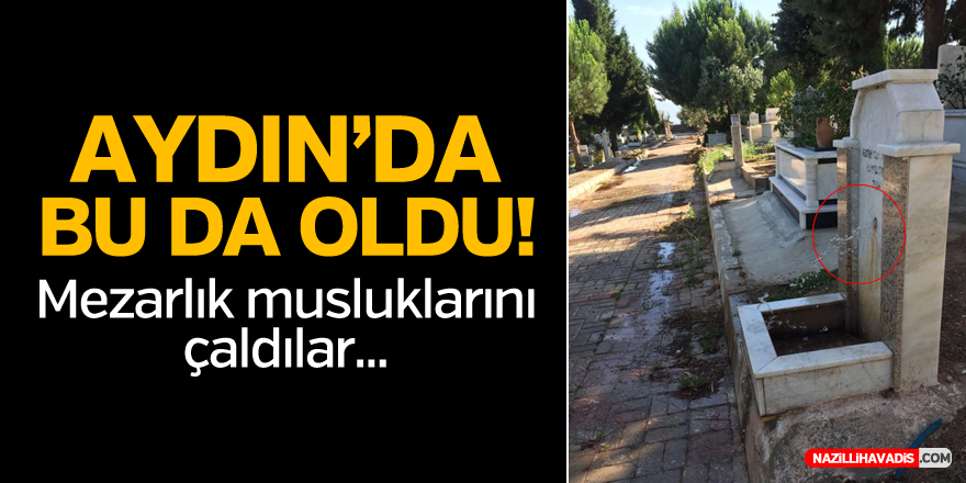 Aydın'da Mezarlıkta Çeşme Muslukları Çalındı