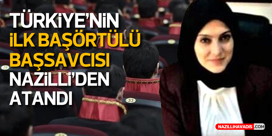 Türkiye'nin ilk başörtülü Başsavcısı Nazilli’den atandı