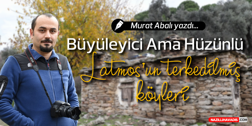 BÜYÜLEYİCİ AMA HÜZÜNLÜ : LATMOS’UN TERKEDİLMİŞ KÖYLERİ