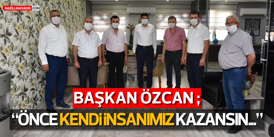 Başkan Özcan: “Önce Kendi İnsanımız Kazansın”