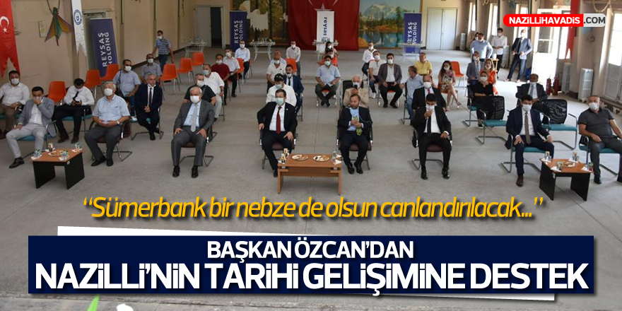 Başkan Özcan’dan Nazilli’nin tarihi gelişimine tam destek