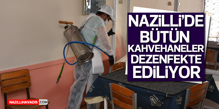 Nazilli'de tüm kahvehaneler dezenfekte ediliyor