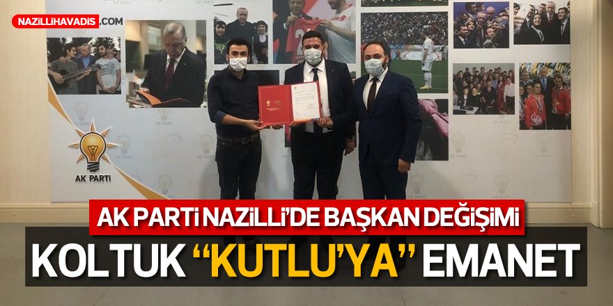 AK PARTİ NAZİLLİ'DE YENİ BAŞKAN "KUTLU"