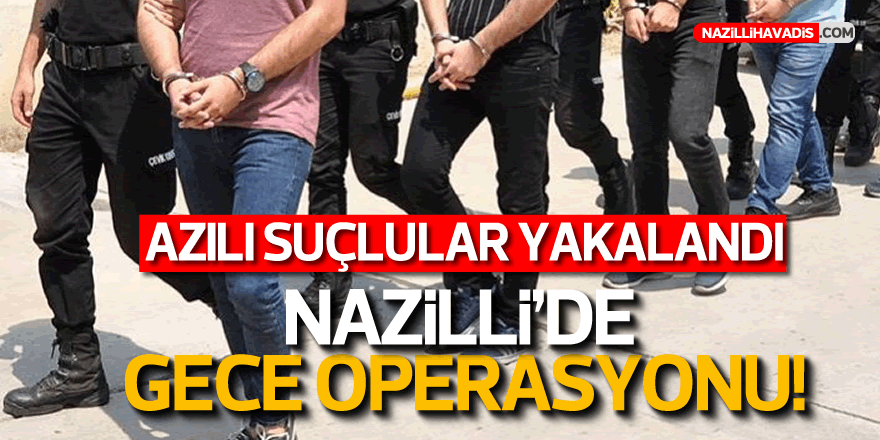 Nazilli'de Gece Operasyonu!