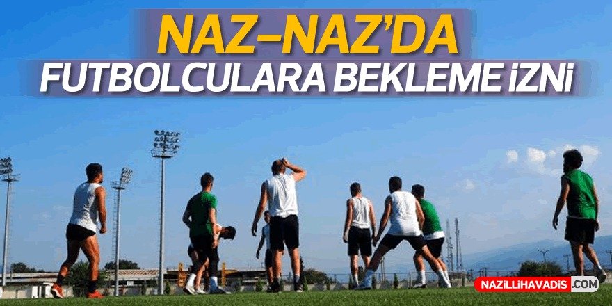 NAZ NAZ'DA FUTBOLCULARA BEKLEME İZNİ