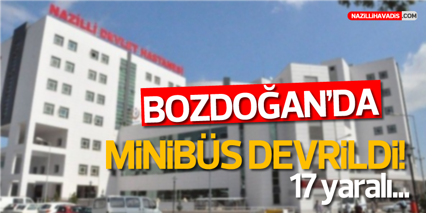 BOZDOĞAN'DA MİNİBÜS DEVRİLDİ! 17 yaralı...