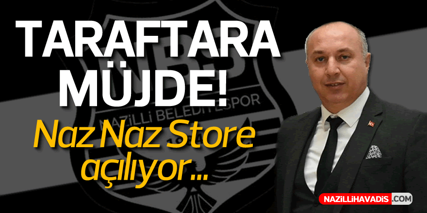 Taraftara Müjde! Naz Naz Store Açılıyor