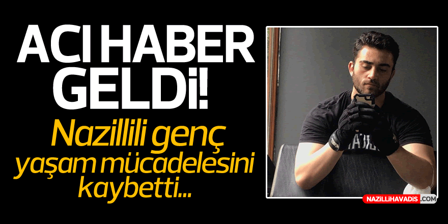 Acı haber geldi! Nazilli bir gencini daha yitirdi