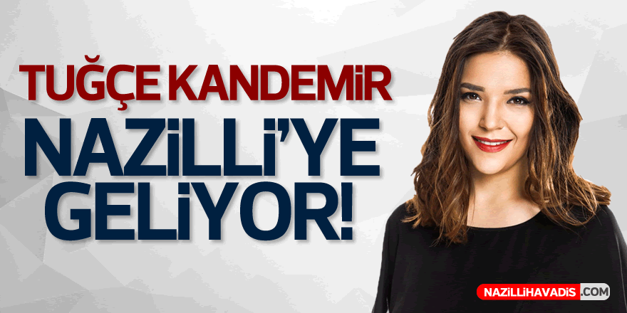 TUĞÇE KANDEMİR NAZİLLİ'DEKİ SEVENLERİYLE BULUŞACAK