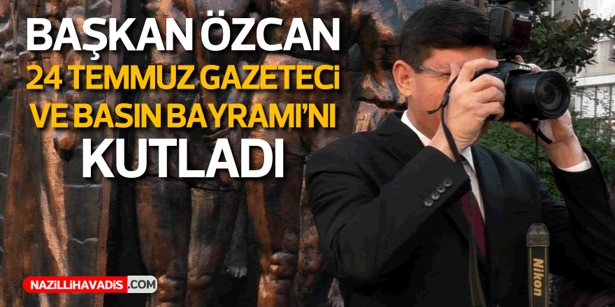 Başkan Özcan 24 Temmuz Gazeteciler ve Basın Bayramı'nı kutladı