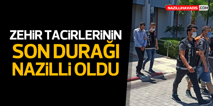 Zehir tacirlerinin son durağı Nazilli oldu