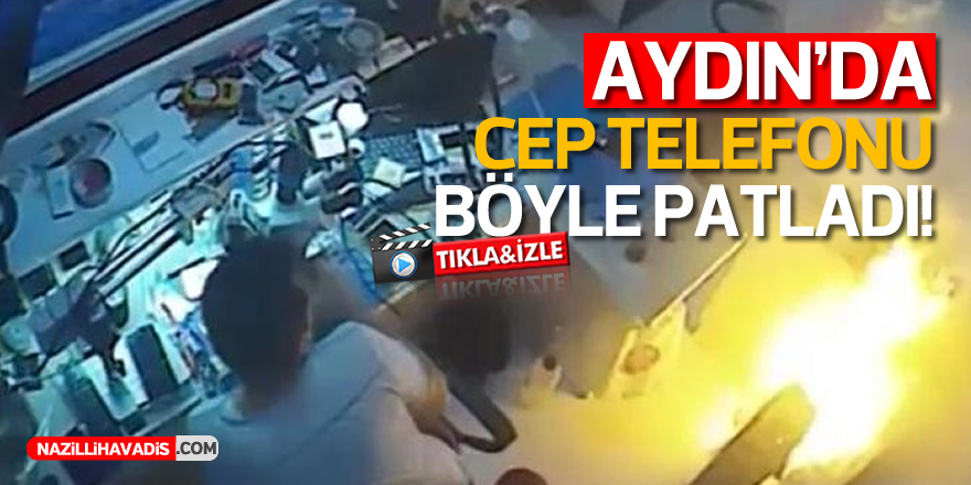 Aydın'da cep telefonu böyle patladı