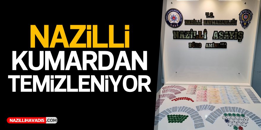 NAZİLLİ KUMARDAN TEMİZLENİYOR